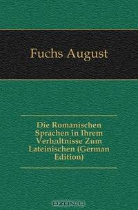 Die Romanischen Sprachen in Ihrem Verhaltnisse Zum Lateinischen (German Edition)