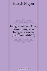 Integraltafeln, Oder, Sammlung Von Integralformeln (German Edition)