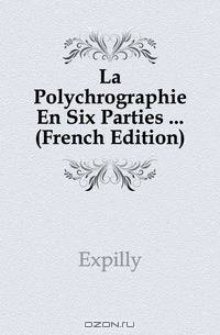 La Polychrographie En Six Parties (French Edition)