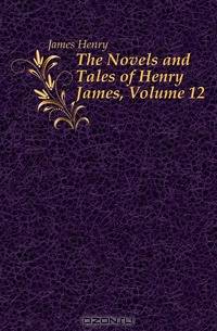 The Novels and Tales of Henry James, Volume 12