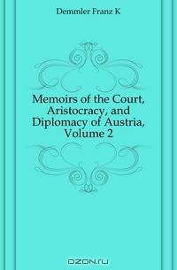 Memoirs of the Court, Aristocracy, and Diplomacy of Austria, Volume 2