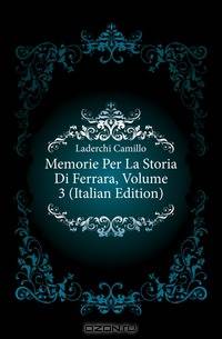 Memorie Per La Storia Di Ferrara, Volume 3 (Italian Edition)