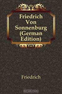 Friedrich Von Sonnenburg (German Edition)
