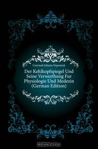 Der Kehlkopfspiegel Und Seine Verwerthung Fur Physiologie Und Medezin (German Edition)
