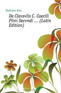 De Clavsvlis C. Caecili Plini Secvndi (Latin Edition)