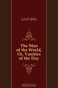 The Man of the World, Or, Vanities of the Day