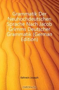 Grammatik Der Neuhochdeutschen Sprache Nach Jacob Grimms Deutscher Grammatik (German Edition)