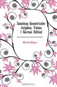 Sammlung Geometrischer Aufgaben, Volume 1 (German Edition)