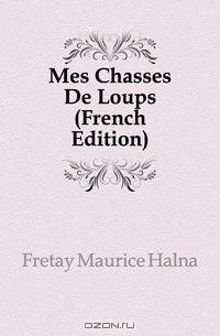 Mes Chasses De Loups (French Edition)