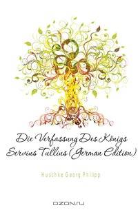 Die Verfassung Des Konigs Servius Tullius (German Edition)