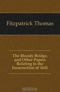 The Bloody Bridge, and Other Papers Relating to the Insurrection of 1641