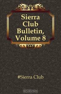 Sierra Club Bulletin, Volume 8