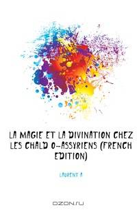 La Magie Et La Divination Chez Les Chaldeo-Assyriens (French Edition)