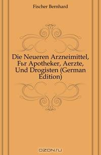 Die Neueren Arzneimittel, Fur Apotheker, Aerzte, Und Drogisten (German Edition)