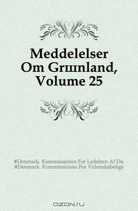 Meddelelser Om Gronland, Volume 25