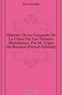 Histoire De La Conquete De La Chine Par Les Tartares Mancheoux, Par M. Vojeu De Brunem (French Edition)