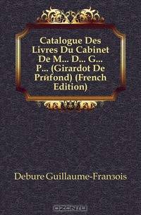 Catalogue Des Livres Du Cabinet De M D G P (Girardot De Prefond) (French Edition)