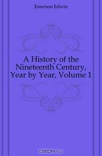 A History of the Nineteenth Century, Year by Year, Volume 1