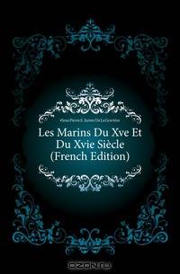 Les Marins Du Xve Et Du Xvie Siecle (French Edition)