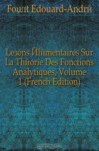 Lecons Elementaires Sur La Theorie Des Fonctions Analytiques, Volume 1 (French Edition)