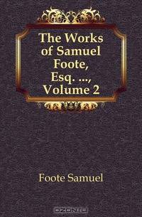 The Works of Samuel Foote, Esq. , Volume 2