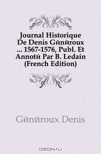 Journal Historique De Denis Generoux ... 1567-1576, Publ. Et Annote Par B. Ledain (French Edition)