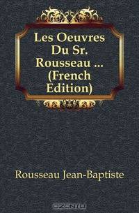 Les Oeuvres Du Sr. Rousseau ... (French Edition)