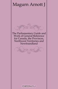 The Parliamentary Guide and Work of General Reference for Canada, the Provinces, Northwest Territories and Newfoundland