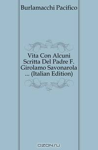 Vita Con Alcuni Scritta Del Padre F. Girolamo Savonarola ... (Italian Edition)