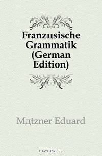 Franzosische Grammatik (German Edition)