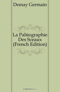 La Paleographie Des Sceaux (French Edition)