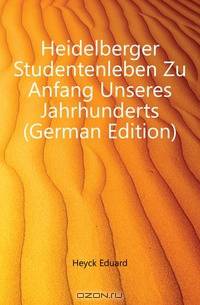 Heidelberger Studentenleben Zu Anfang Unseres Jahrhunderts (German Edition)