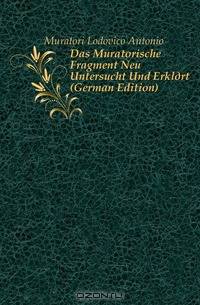 Das Muratorische Fragment Neu Untersucht Und Erklart (German Edition)