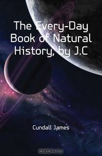 The Every-Day Book of Natural History, by J.C.