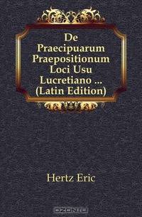 De Praecipuarum Praepositionum Loci Usu Lucretiano (Latin Edition)