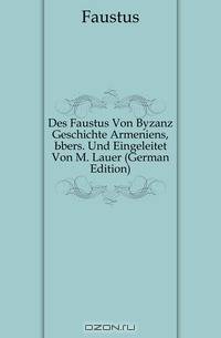 Des Faustus Von Byzanz Geschichte Armeniens, Ubers. Und Eingeleitet Von M. Lauer (German Edition)