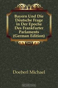 Bayern Und Die Deutsche Frage in Der Epoche Des Frankfurter Parlaments (German Edition)