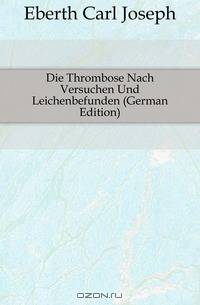 Die Thrombose Nach Versuchen Und Leichenbefunden (German Edition)