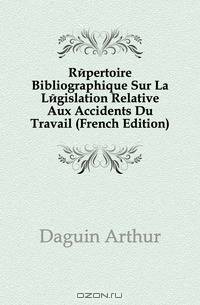 Repertoire Bibliographique Sur La Legislation Relative Aux Accidents Du Travail (French Edition)