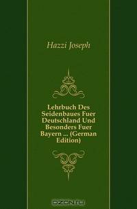Lehrbuch Des Seidenbaues Fuer Deutschland Und Besonders Fuer Bayern (German Edition)