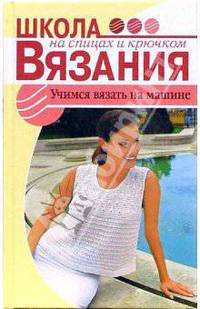 Учимся вязать на машине - (Школа вязания на спицах и крючком)