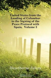 United States from the Landing of Columbus to the Signing of the Peace Protocol with Spain, Volume 3