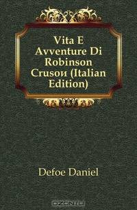 Vita E Avventure Di Robinson Crusoe (Italian Edition)