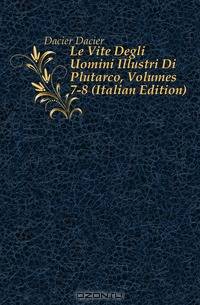 Le Vite Degli Uomini Illustri Di Plutarco, Volumes 7-8 (Italian Edition)
