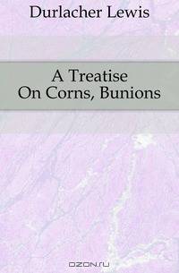 A Treatise On Corns, Bunions