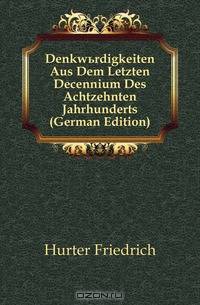 Denkwurdigkeiten Aus Dem Letzten Decennium Des Achtzehnten Jahrhunderts (German Edition)