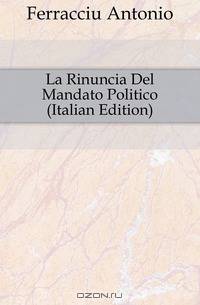La Rinuncia Del Mandato Politico (Italian Edition)