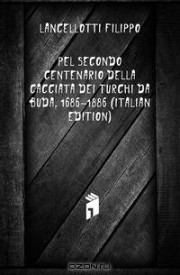 Pel Secondo Centenario Della Cacciata Dei Turchi Da Buda, 1686-1886 (Italian Edition)