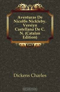 Aventuras De Nicolas Nickleby. Version Castellana De C.N. (Catalan Edition)