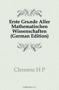 Erste Grunde Aller Mathematischen Wissenschaften (German Edition)